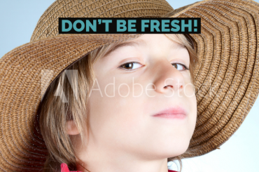 Don't be fresh!