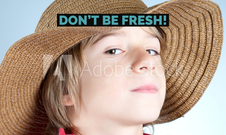 Don't be fresh!